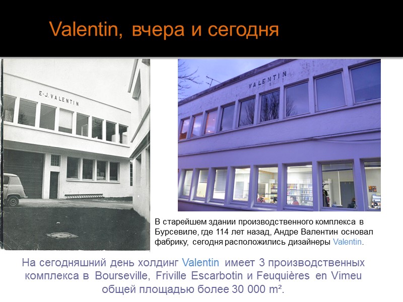 Valentin, вчера и сегодня На сегодняшний день холдинг Valentin имеет 3 производственных комплекса в